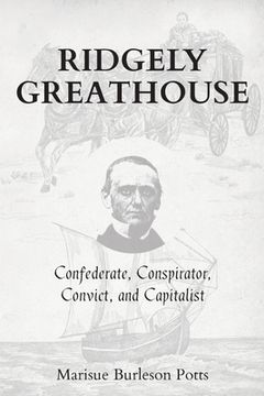 portada Ridgely Greathouse: Confederate, Conspirator, Convict, and Capitalist