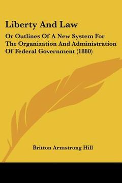 portada liberty and law: or outlines of a new system for the organization and administration of federal government (1880)