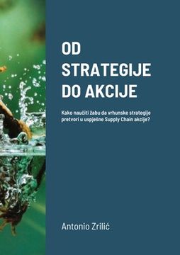 portada Od Strategije Do Akcije: Kako naučiti zabu da vrhunske strategije pretvori u uspjesne Supply Chain akcije?