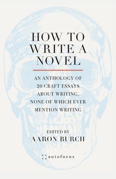 portada How to Write a Novel: An Anthology of 20 Craft Essays About Writing, None of Which Ever Mention Writing
