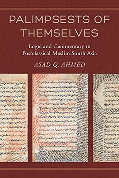 portada Palimpsests of Themselves: Logic and Commentary in Postclassical Muslim South Asia (Volume 5) (Berkeley Series in Postclassical Islamic Scholarship) (en Inglés)