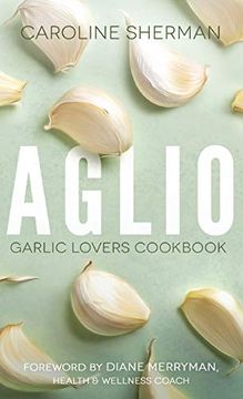 portada Aglio: Garlic Lovers Cookbook (in English)