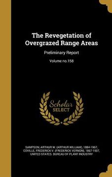 portada The Revegetation of Overgrazed Range Areas: Preliminary Report; Volume no.158 (en Inglés)