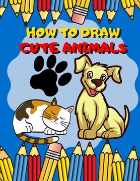 portada How To Draw Cute Animals: Activity Book And A Step-by-Step Drawing Lesson for Kids, Learn How To Draw Cute And Adorable Animal, Perfect Gift For (in English)