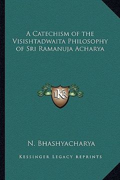 portada a catechism of the visishtadwaita philosophy of sri ramanuja acharya (en Inglés)