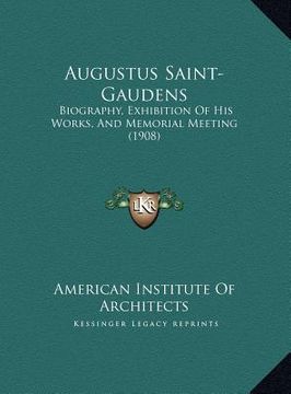 portada augustus saint-gaudens: biography, exhibition of his works, and memorial meeting (1908) (en Inglés)