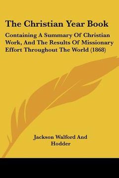 portada the christian year book: containing a summary of christian work, and the results of missionary effort throughout the world (1868) (in English)