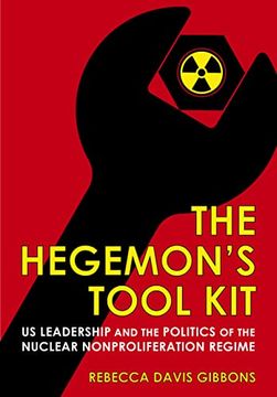 portada The Hegemon's Tool Kit: Us Leadership and the Politics of the Nuclear Nonproliferation Regime (Cornell Studies in Security Affairs) 