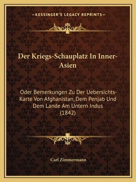 portada Der Kriegs-Schauplatz In Inner-Asien: Oder Bemerkungen Zu Der Uebersichts-Karte Von Afghanistan, Dem Penjab Und Dem Lande Am Untern Indus (1842) (in German)