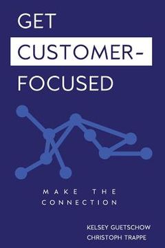 portada Get Customer-Focused: Make the Connection (en Inglés)