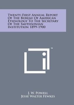 portada Twenty-First Annual Report of the Bureau of American Ethnology to the Secretary of the Smithsonian Institution 1899-1900 (en Inglés)