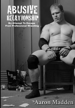 portada Abusive Relationship: My Attempt to Escape from Professional Wrestling (en Inglés)