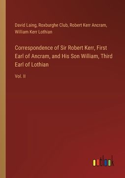 portada Correspondence of Sir Robert Kerr, First Earl of Ancram, and His Son William, Third Earl of Lothian: Vol. II (en Inglés)