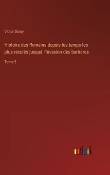 portada Histoire des Romains depuis les temps les plus reculés jusquá l'invasion des barbares: Tome 5 (in French)