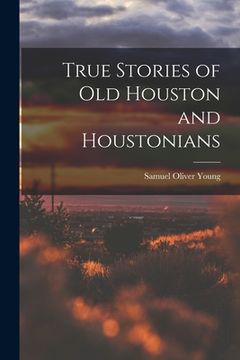 portada True Stories of old Houston and Houstonians (en Inglés)