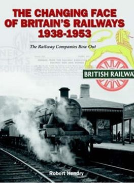The Changing Face of Britains Railway 1938-1953: The Railway Companies Bow Out (en Inglés)