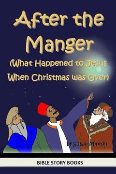 portada After the Manger (What Happened to Jesus When Christmas was Over) (in English)