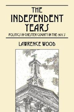 portada the independent years: politics in chester county in the 1970's (en Inglés)