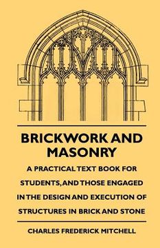 portada brickwork and masonry - a practical text book for students, and those engaged in the design and execution of structures in brick and stone (en Inglés)
