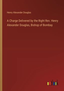 portada A Charge Delivered by the Right Rev. Henry Alexander Douglas, Bishop of Bombay (en Inglés)