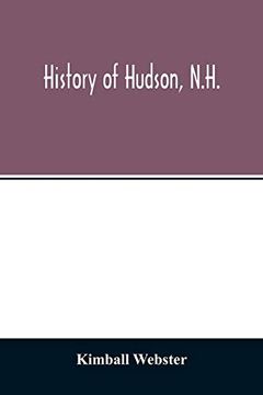 portada History of Hudson, N. Hi Formerly a Part of Dunstable, Mass. , 1673-1733, Nottingham, Mass. , 1733-1741, District of Nottingham, 1741-1746, Nottingham West, N. Hi , 1746-1830, Hudson, N. Hi , 1830-1912 