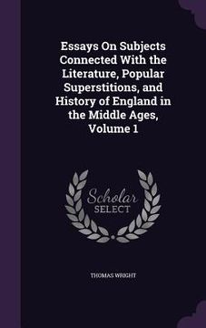 portada Essays On Subjects Connected With the Literature, Popular Superstitions, and History of England in the Middle Ages, Volume 1 (en Inglés)