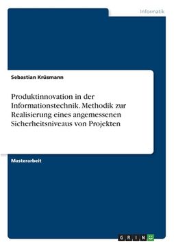 portada Produktinnovation in der Informationstechnik. Methodik zur Realisierung eines angemessenen Sicherheitsniveaus von Projekten (in German)