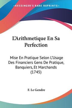 portada L'Arithmetique En Sa Perfection: Mise En Pratique Selon L'Usage Des Financiers Gens De Pratique, Banquiers, Et Marchands (1745) (en Francés)