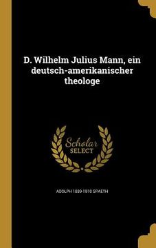 portada D. Wilhelm Julius Mann, ein deutsch-amerikanischer theologe (en Alemán)