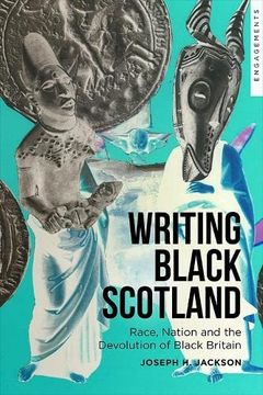 portada Writing Black Scotland: Race, Nation and the Devolution of Black Britain (Engagements With Modern Scottish Culture)