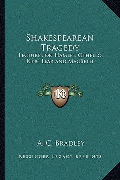 portada shakespearean tragedy: lectures on hamlet, othello, king lear and macbeth (en Inglés)