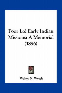 portada poor lo! early indian missions: a memorial (1896) (en Inglés)