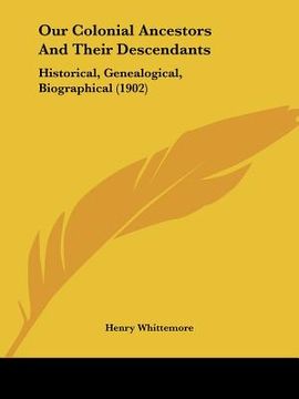 portada our colonial ancestors and their descendants: historical, genealogical, biographical (1902) (in English)