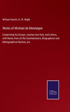 portada Works of Michael de Montaigne: Comprising his Essays, Journey into Italy, and Letters, with Notes from all the Commentators, Biographical and bibliog (in English)