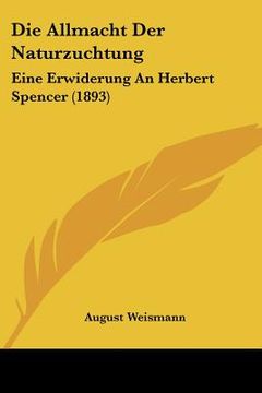 portada Die Allmacht Der Naturzuchtung: Eine Erwiderung An Herbert Spencer (1893) (en Alemán)
