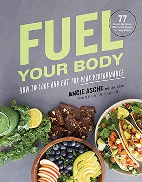 portada Fuel Your Body: How to Cook and eat for Peak Performance: 77 Simple, Nutritious, Whole-Food Recipes for Every Athlete (en Inglés)