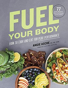 portada Fuel Your Body: How to Cook and eat for Peak Performance: 77 Simple, Nutritious, Whole-Food Recipes for Every Athlete (in English)