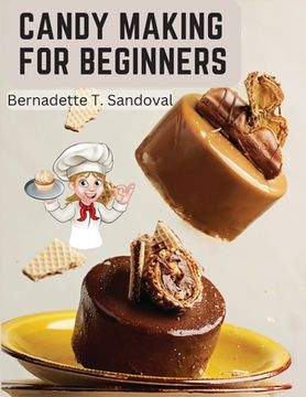 portada Candy Making for Beginners: Many Ways To Make Candy With Home Flavors And Professional Finish (in English)