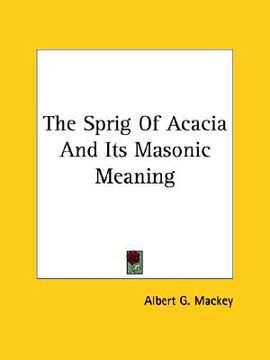 portada the sprig of acacia and its masonic meaning (in English)