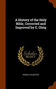 portada A History of the Holy Bible, Corrected and Improved by G. Gleig (en Inglés)