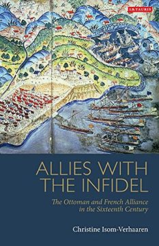 portada Allies With the Infidel: The Ottoman and French Alliance in the Sixteenth Century (Library of Ottoman Studies) (en Inglés)