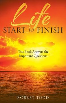 portada Life Start to Finish: This Book Answers the Important Questions (in English)