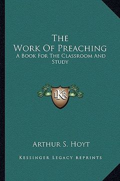 portada the work of preaching: a book for the classroom and study (en Inglés)
