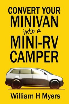 portada Convert your Minivan into a Mini RV Camper: How to convert a minivan into a comfortable minivan camper motorhome for under $200 (en Inglés)