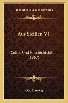 portada Aus Sicilien V1: Cultur Und Geschichtsbilder (1867) (en Alemán)
