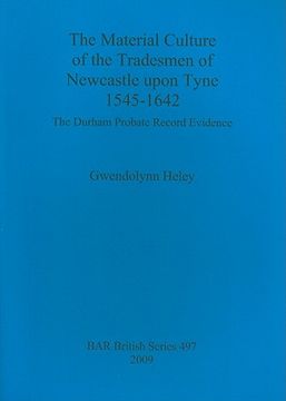 portada the material culture of the tradesmen of newcastle upon tyne 1545-1642: the durham probate record evidence (en Inglés)
