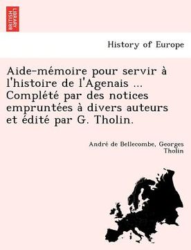 portada Aide-Me Moire Pour Servir A L'Histoire de L'Agenais ... Comple Te Par Des Notices Emprunte Es a Divers Auteurs Et E Dite Par G. Tholin. (en Francés)