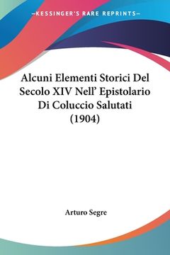 portada Alcuni Elementi Storici Del Secolo XIV Nell' Epistolario Di Coluccio Salutati (1904) (en Italiano)