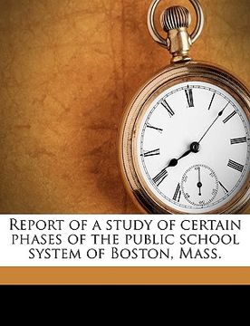 portada report of a study of certain phases of the public school system of boston, mass. (en Inglés)