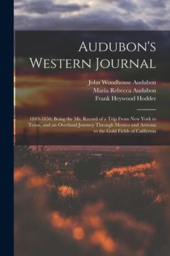 portada Audubon's Western Journal: 1849-1850; Being the Ms. Record of a Trip From New York to Texas, and an Overland Journey Through Mexico and Arizona t